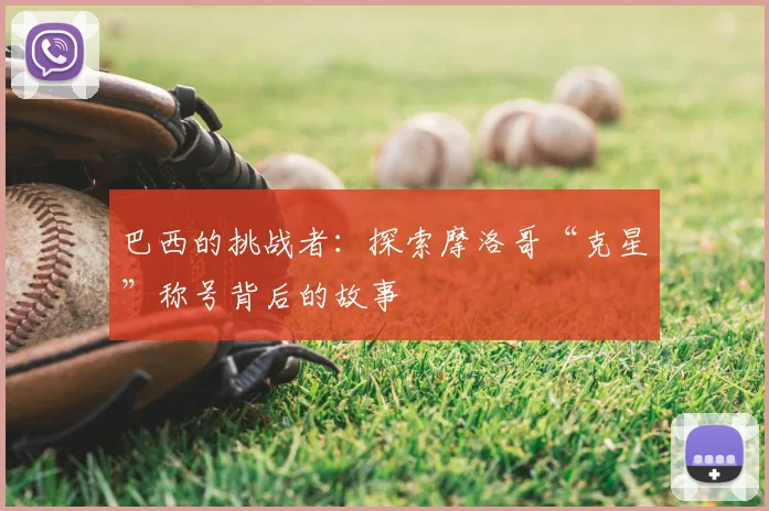 巴西的挑战者:探索摩洛哥“克星”称号背后的故事